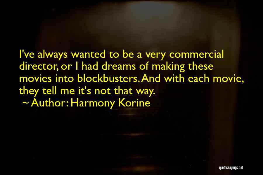 Harmony Korine Quotes: I've Always Wanted To Be A Very Commercial Director, Or I Had Dreams Of Making These Movies Into Blockbusters. And