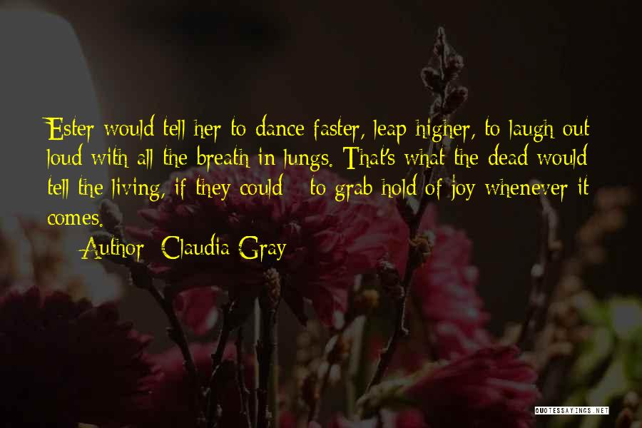 Claudia Gray Quotes: Ester Would Tell Her To Dance Faster, Leap Higher, To Laugh Out Loud With All The Breath In Lungs. That's