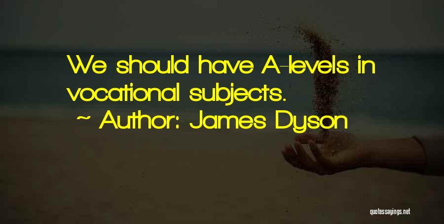 James Dyson Quotes: We Should Have A-levels In Vocational Subjects.