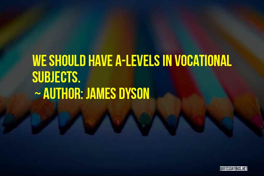 James Dyson Quotes: We Should Have A-levels In Vocational Subjects.