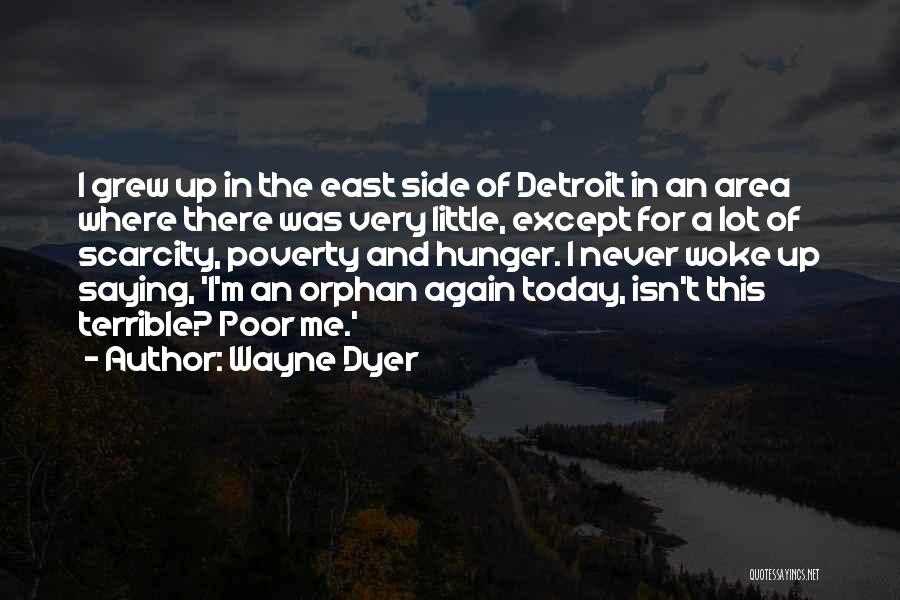 Wayne Dyer Quotes: I Grew Up In The East Side Of Detroit In An Area Where There Was Very Little, Except For A