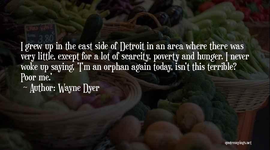 Wayne Dyer Quotes: I Grew Up In The East Side Of Detroit In An Area Where There Was Very Little, Except For A