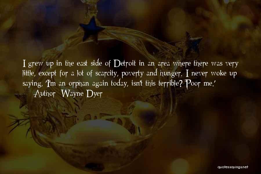 Wayne Dyer Quotes: I Grew Up In The East Side Of Detroit In An Area Where There Was Very Little, Except For A