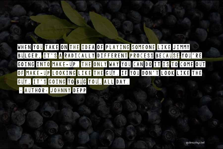 Johnny Depp Quotes: When You Take On The Idea Of Playing Someone Like Jimmy Bulger, It's A Radically Different Process Because You're Going