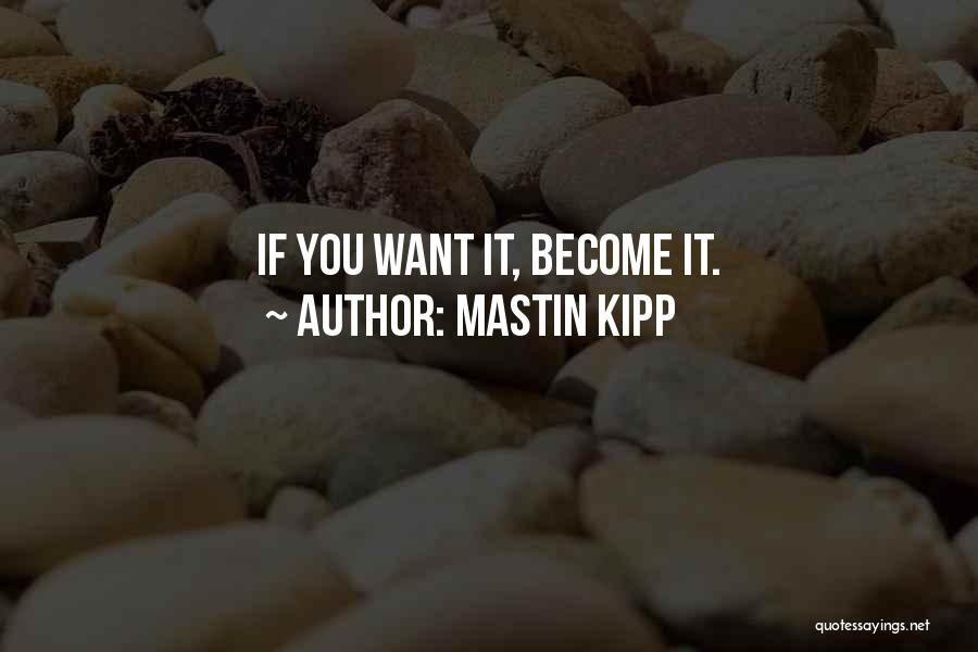 Mastin Kipp Quotes: If You Want It, Become It.