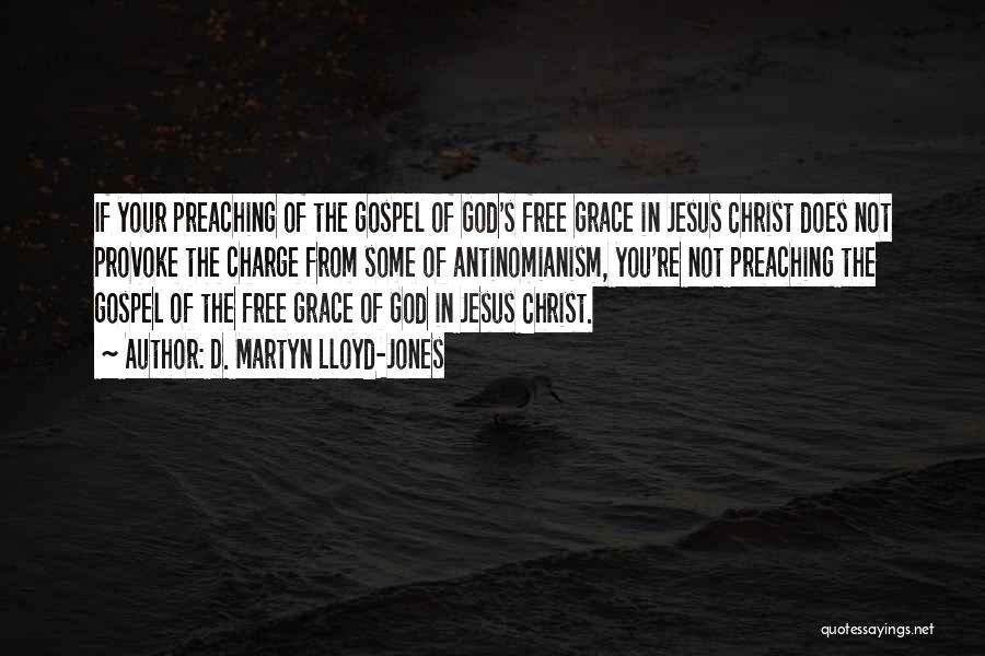 D. Martyn Lloyd-Jones Quotes: If Your Preaching Of The Gospel Of God's Free Grace In Jesus Christ Does Not Provoke The Charge From Some