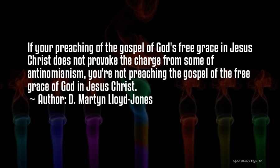 D. Martyn Lloyd-Jones Quotes: If Your Preaching Of The Gospel Of God's Free Grace In Jesus Christ Does Not Provoke The Charge From Some