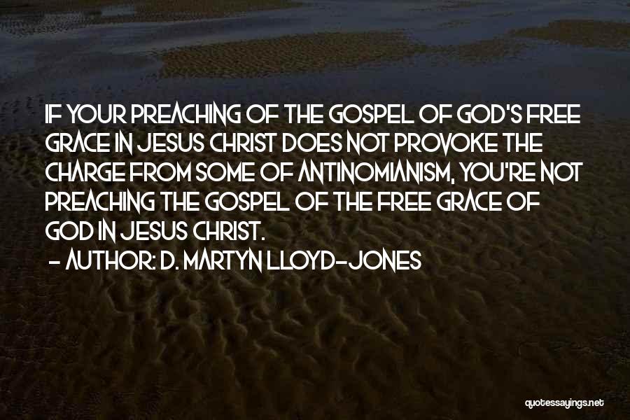 D. Martyn Lloyd-Jones Quotes: If Your Preaching Of The Gospel Of God's Free Grace In Jesus Christ Does Not Provoke The Charge From Some