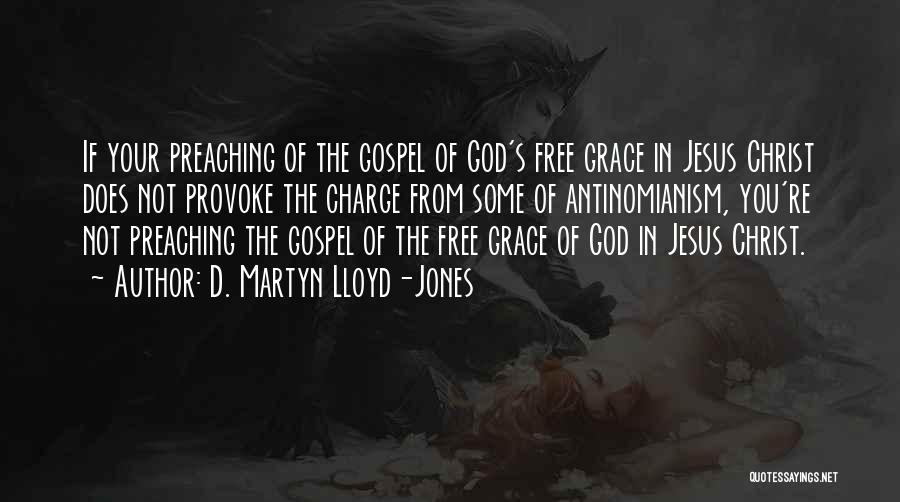 D. Martyn Lloyd-Jones Quotes: If Your Preaching Of The Gospel Of God's Free Grace In Jesus Christ Does Not Provoke The Charge From Some