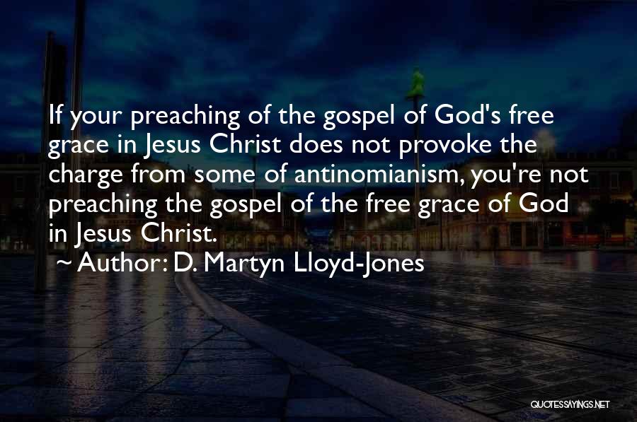 D. Martyn Lloyd-Jones Quotes: If Your Preaching Of The Gospel Of God's Free Grace In Jesus Christ Does Not Provoke The Charge From Some