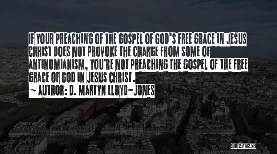 D. Martyn Lloyd-Jones Quotes: If Your Preaching Of The Gospel Of God's Free Grace In Jesus Christ Does Not Provoke The Charge From Some