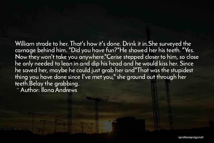 Ilona Andrews Quotes: William Strode To Her. That's How It's Done. Drink It In.she Surveyed The Carnage Behind Him. Did You Have Fun?he