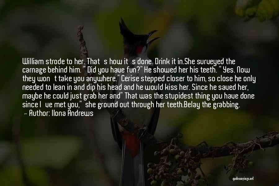 Ilona Andrews Quotes: William Strode To Her. That's How It's Done. Drink It In.she Surveyed The Carnage Behind Him. Did You Have Fun?he