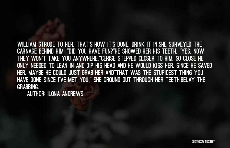 Ilona Andrews Quotes: William Strode To Her. That's How It's Done. Drink It In.she Surveyed The Carnage Behind Him. Did You Have Fun?he