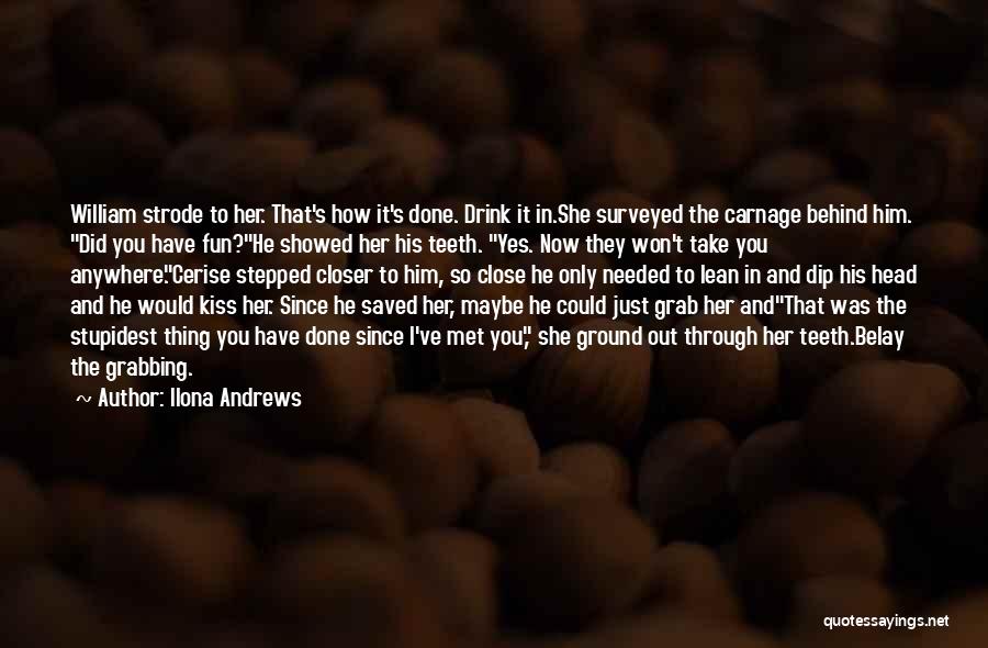 Ilona Andrews Quotes: William Strode To Her. That's How It's Done. Drink It In.she Surveyed The Carnage Behind Him. Did You Have Fun?he