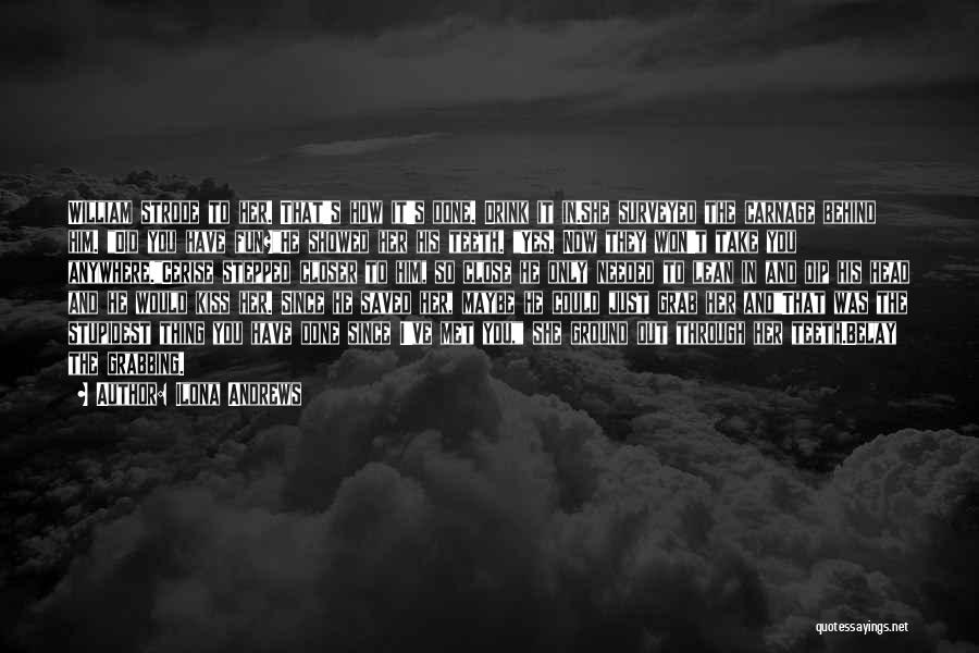 Ilona Andrews Quotes: William Strode To Her. That's How It's Done. Drink It In.she Surveyed The Carnage Behind Him. Did You Have Fun?he