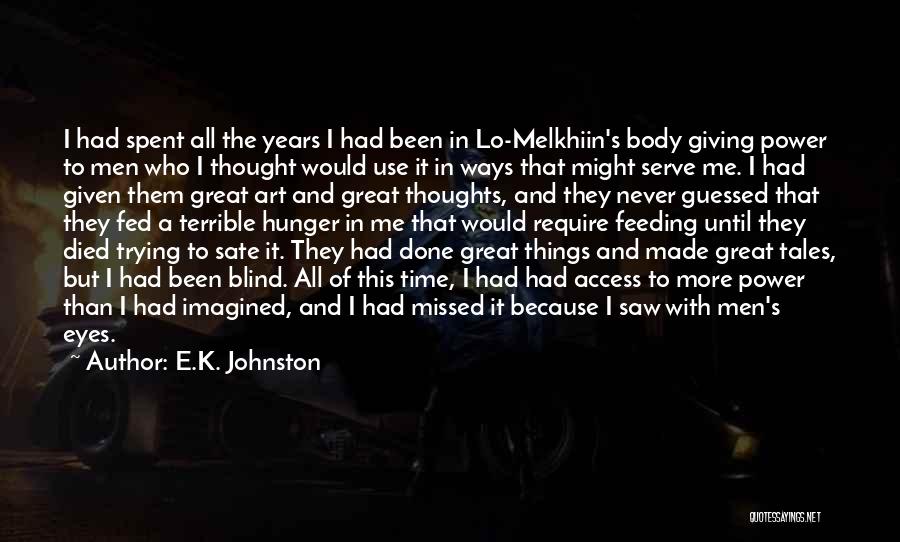 E.K. Johnston Quotes: I Had Spent All The Years I Had Been In Lo-melkhiin's Body Giving Power To Men Who I Thought Would