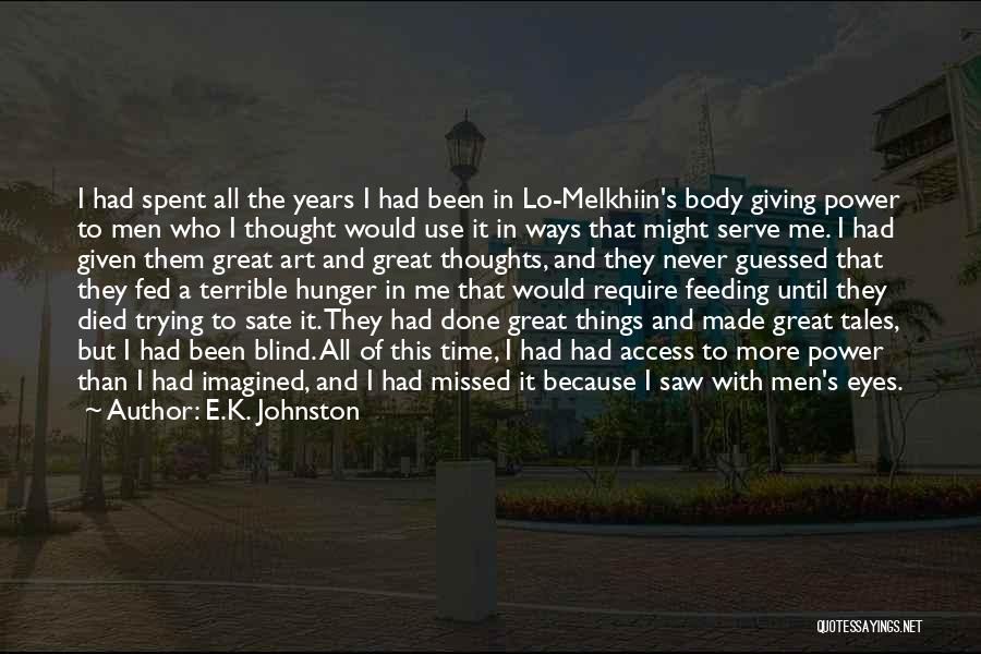 E.K. Johnston Quotes: I Had Spent All The Years I Had Been In Lo-melkhiin's Body Giving Power To Men Who I Thought Would