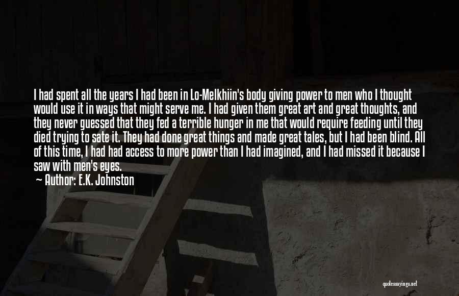 E.K. Johnston Quotes: I Had Spent All The Years I Had Been In Lo-melkhiin's Body Giving Power To Men Who I Thought Would