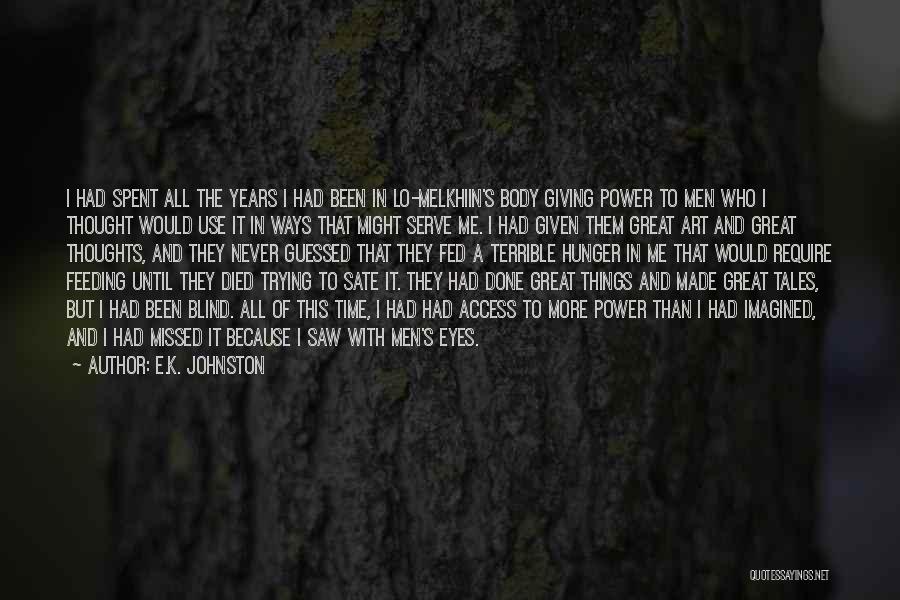 E.K. Johnston Quotes: I Had Spent All The Years I Had Been In Lo-melkhiin's Body Giving Power To Men Who I Thought Would