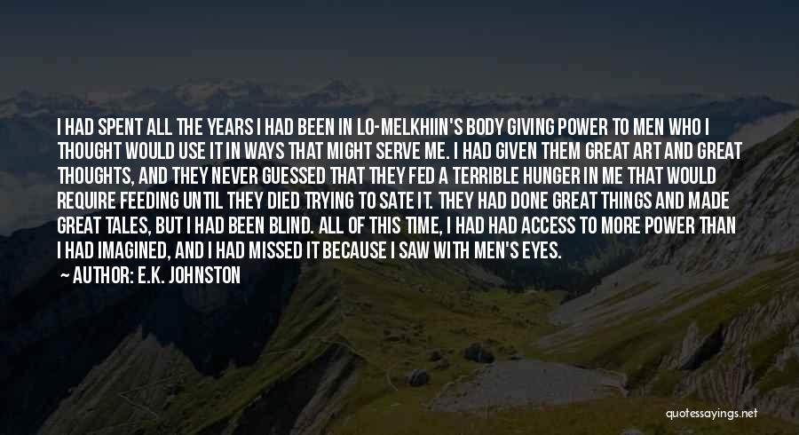 E.K. Johnston Quotes: I Had Spent All The Years I Had Been In Lo-melkhiin's Body Giving Power To Men Who I Thought Would