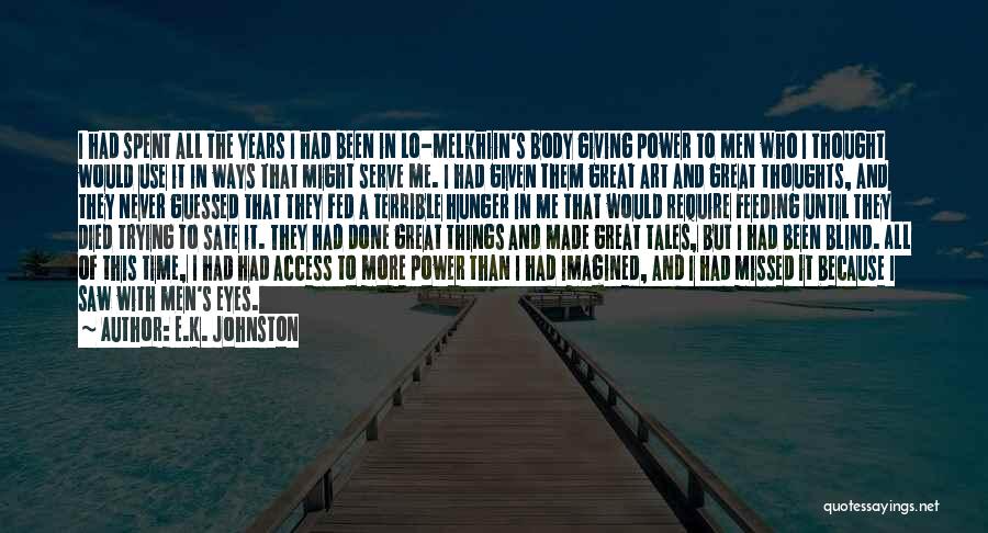 E.K. Johnston Quotes: I Had Spent All The Years I Had Been In Lo-melkhiin's Body Giving Power To Men Who I Thought Would