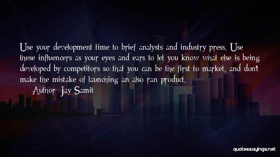 Jay Samit Quotes: Use Your Development Time To Brief Analysts And Industry Press. Use These Influencers As Your Eyes And Ears To Let