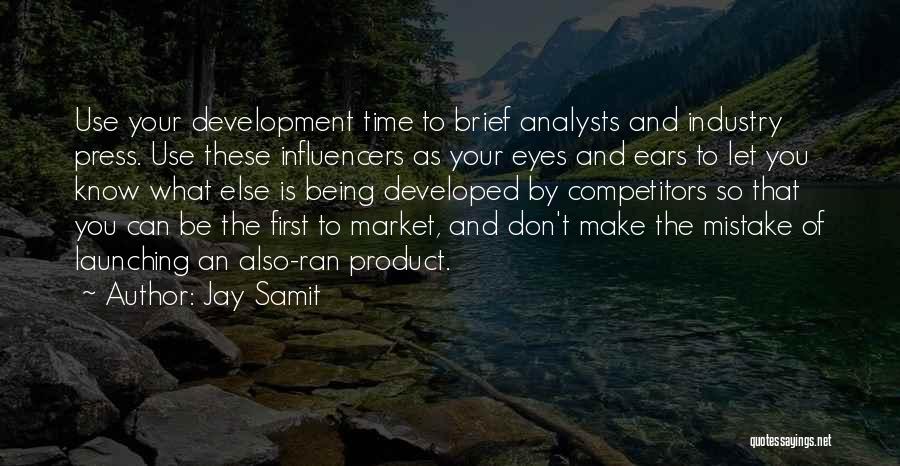 Jay Samit Quotes: Use Your Development Time To Brief Analysts And Industry Press. Use These Influencers As Your Eyes And Ears To Let