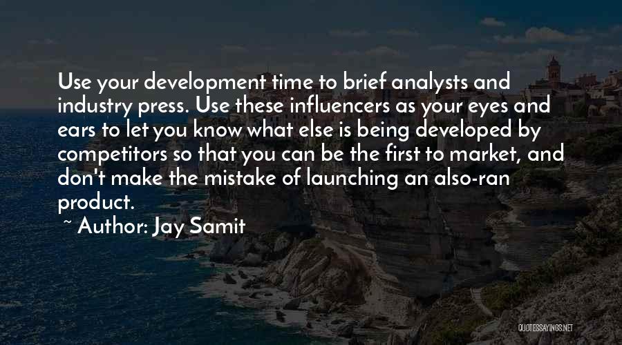 Jay Samit Quotes: Use Your Development Time To Brief Analysts And Industry Press. Use These Influencers As Your Eyes And Ears To Let