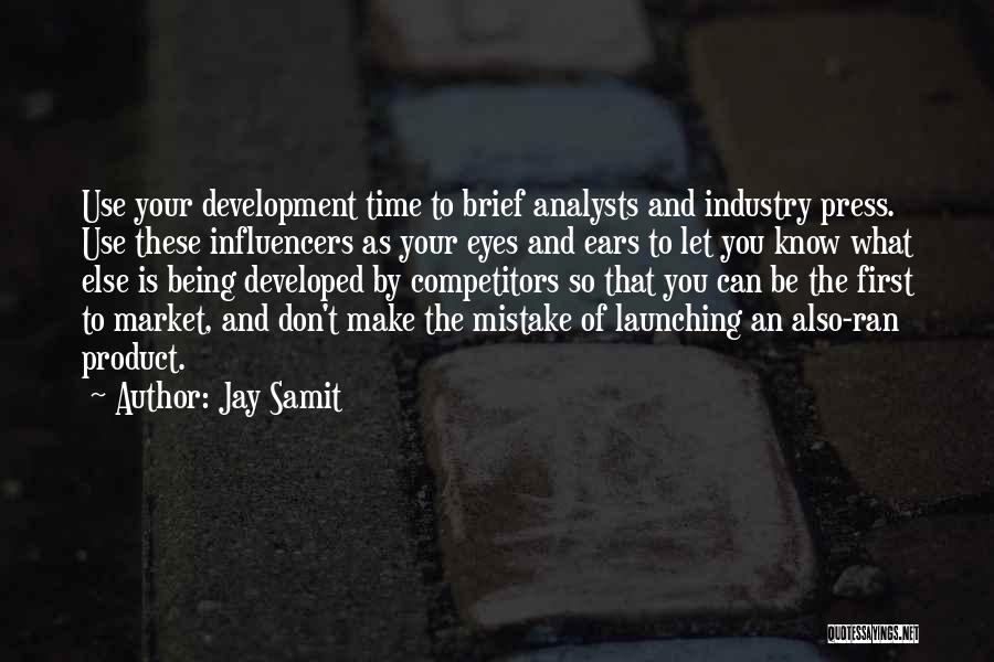 Jay Samit Quotes: Use Your Development Time To Brief Analysts And Industry Press. Use These Influencers As Your Eyes And Ears To Let