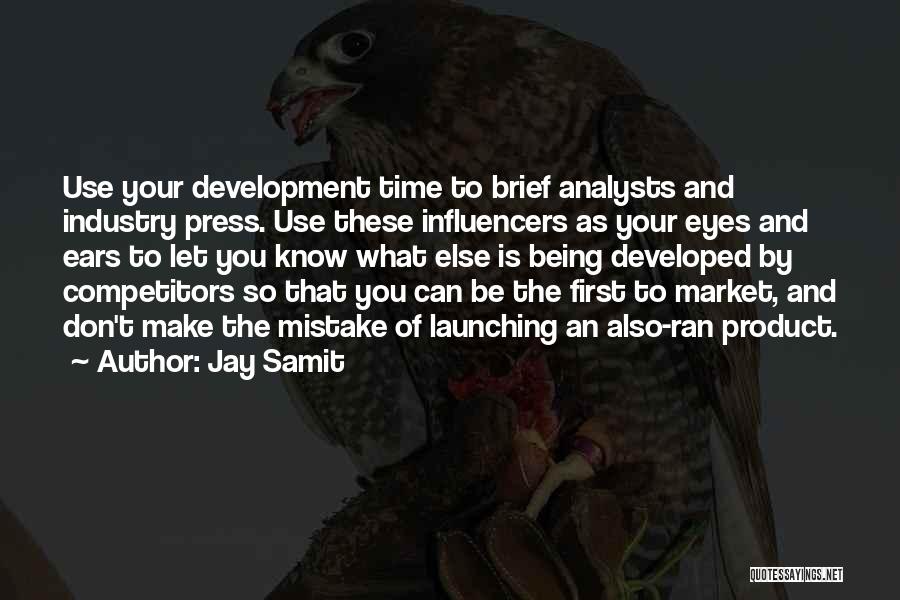 Jay Samit Quotes: Use Your Development Time To Brief Analysts And Industry Press. Use These Influencers As Your Eyes And Ears To Let