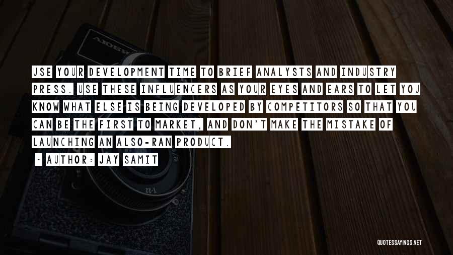 Jay Samit Quotes: Use Your Development Time To Brief Analysts And Industry Press. Use These Influencers As Your Eyes And Ears To Let