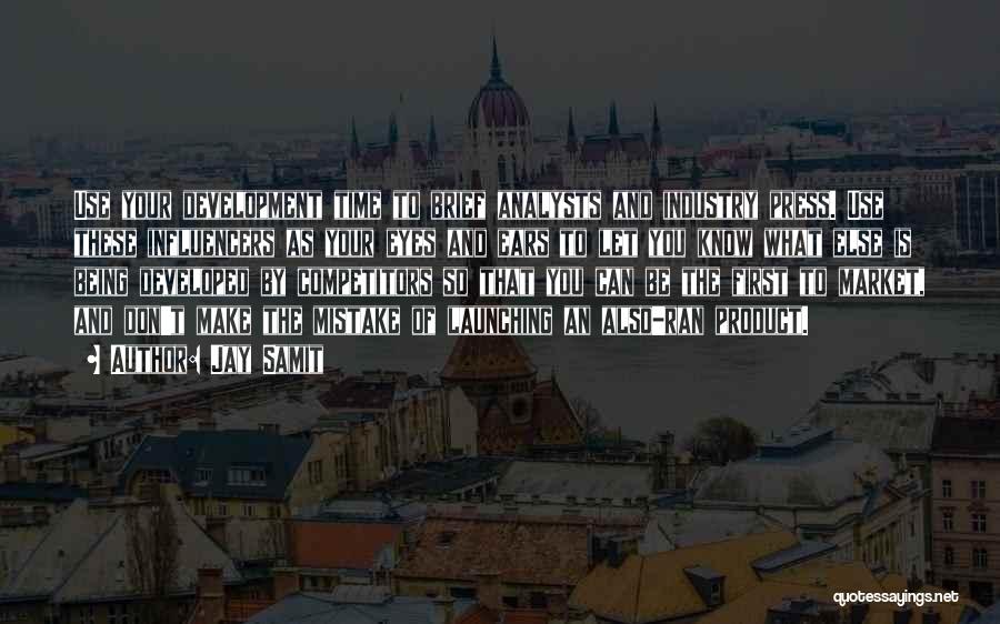 Jay Samit Quotes: Use Your Development Time To Brief Analysts And Industry Press. Use These Influencers As Your Eyes And Ears To Let