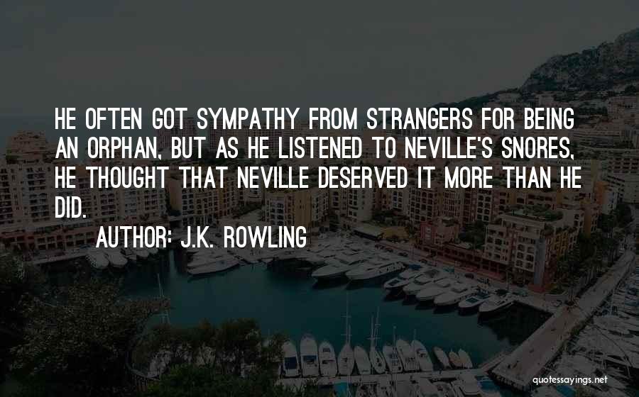 J.K. Rowling Quotes: He Often Got Sympathy From Strangers For Being An Orphan, But As He Listened To Neville's Snores, He Thought That