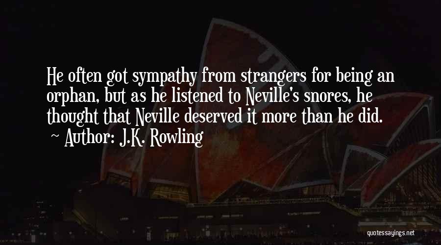 J.K. Rowling Quotes: He Often Got Sympathy From Strangers For Being An Orphan, But As He Listened To Neville's Snores, He Thought That