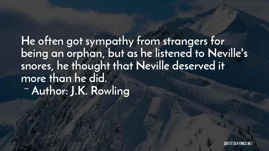 J.K. Rowling Quotes: He Often Got Sympathy From Strangers For Being An Orphan, But As He Listened To Neville's Snores, He Thought That