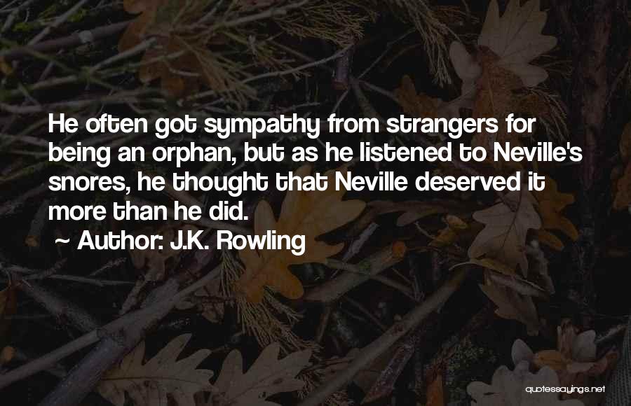 J.K. Rowling Quotes: He Often Got Sympathy From Strangers For Being An Orphan, But As He Listened To Neville's Snores, He Thought That