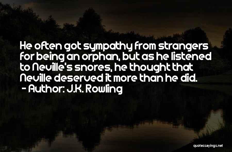 J.K. Rowling Quotes: He Often Got Sympathy From Strangers For Being An Orphan, But As He Listened To Neville's Snores, He Thought That