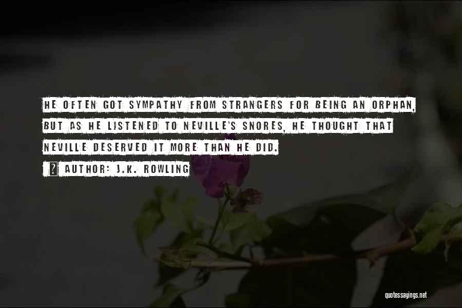 J.K. Rowling Quotes: He Often Got Sympathy From Strangers For Being An Orphan, But As He Listened To Neville's Snores, He Thought That