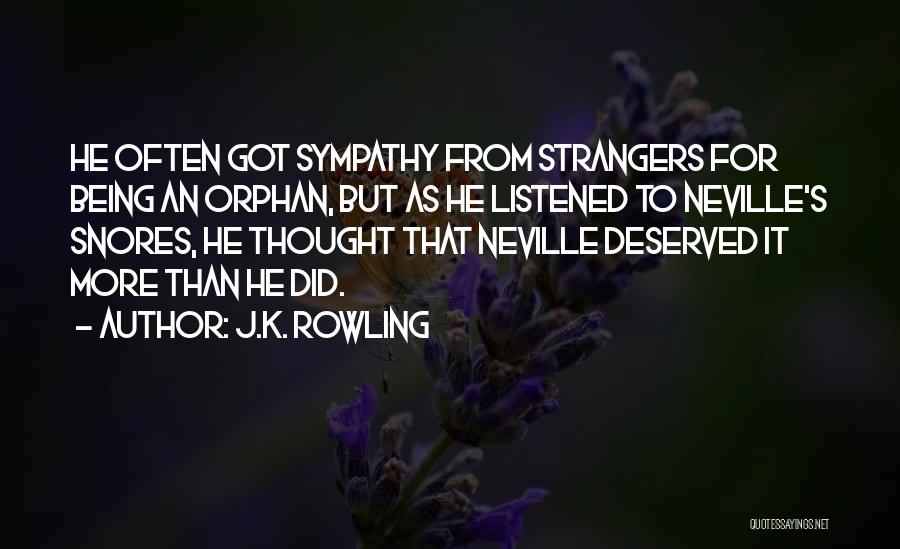 J.K. Rowling Quotes: He Often Got Sympathy From Strangers For Being An Orphan, But As He Listened To Neville's Snores, He Thought That