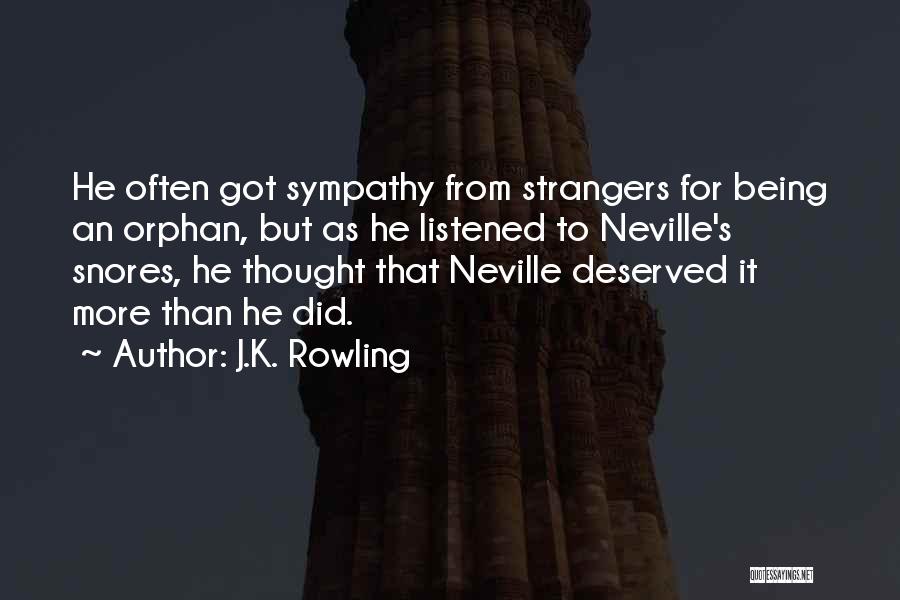 J.K. Rowling Quotes: He Often Got Sympathy From Strangers For Being An Orphan, But As He Listened To Neville's Snores, He Thought That