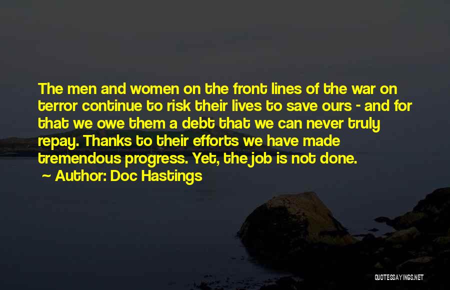 Doc Hastings Quotes: The Men And Women On The Front Lines Of The War On Terror Continue To Risk Their Lives To Save