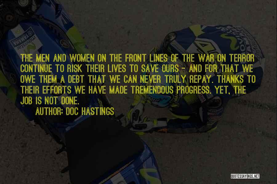 Doc Hastings Quotes: The Men And Women On The Front Lines Of The War On Terror Continue To Risk Their Lives To Save