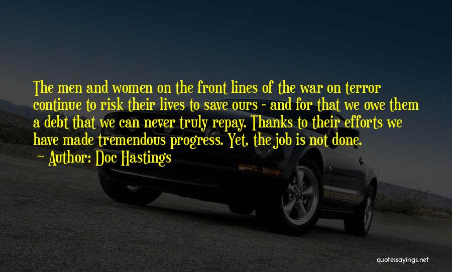 Doc Hastings Quotes: The Men And Women On The Front Lines Of The War On Terror Continue To Risk Their Lives To Save