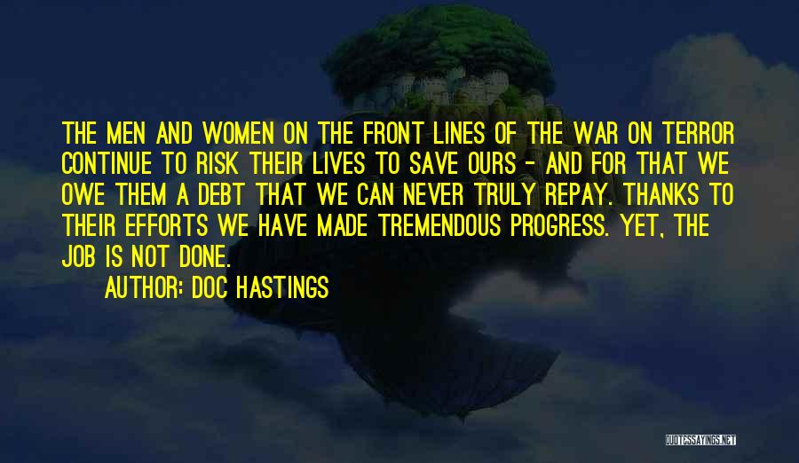 Doc Hastings Quotes: The Men And Women On The Front Lines Of The War On Terror Continue To Risk Their Lives To Save