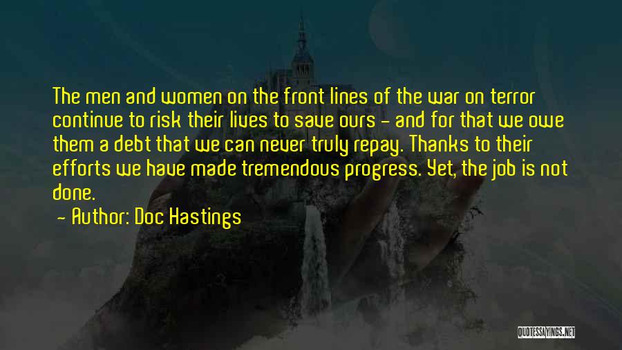 Doc Hastings Quotes: The Men And Women On The Front Lines Of The War On Terror Continue To Risk Their Lives To Save