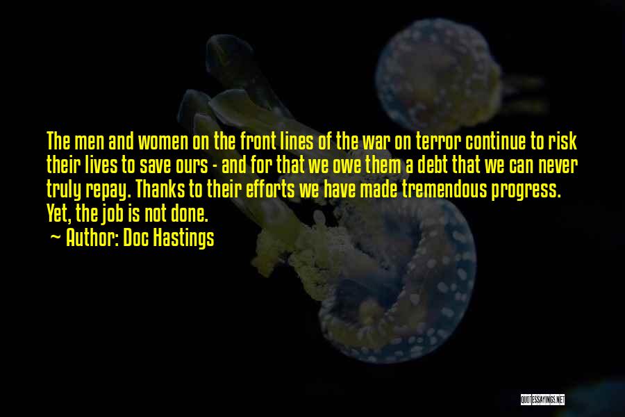 Doc Hastings Quotes: The Men And Women On The Front Lines Of The War On Terror Continue To Risk Their Lives To Save