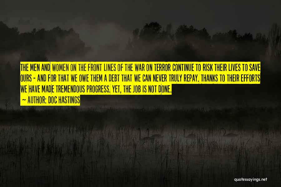 Doc Hastings Quotes: The Men And Women On The Front Lines Of The War On Terror Continue To Risk Their Lives To Save