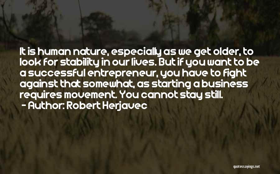 Robert Herjavec Quotes: It Is Human Nature, Especially As We Get Older, To Look For Stability In Our Lives. But If You Want
