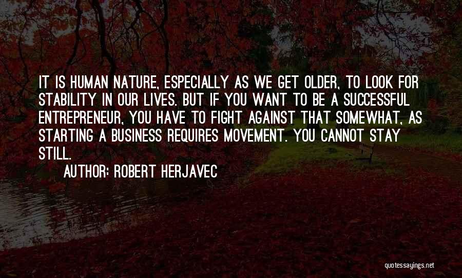 Robert Herjavec Quotes: It Is Human Nature, Especially As We Get Older, To Look For Stability In Our Lives. But If You Want